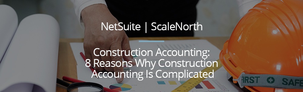 Construction Accounting: 8 Reasons Why Construction Accounting Standards Are Complicated