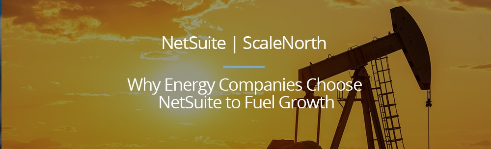 Why Energy Companies Choose NetSuite to Fuel Growth