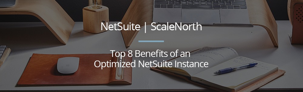 Top 8 Benefits of an Optimized NetSuite Instance