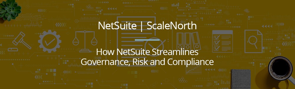 How NetSuite Streamlines Governance, Risk and Compliance