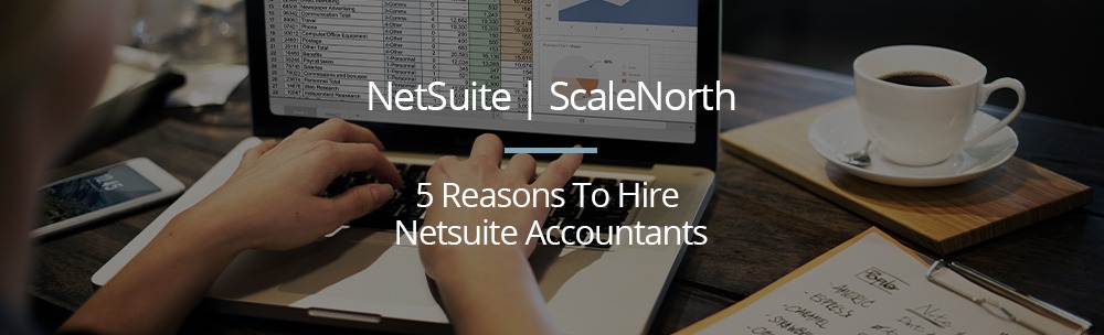 5 Reasons To Hire Netsuite Accountants